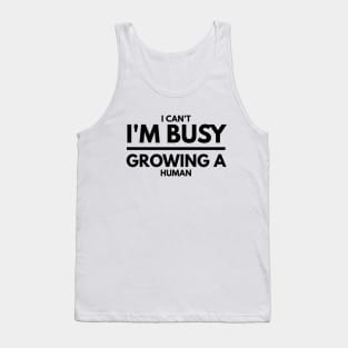 I Can't I'm Busy Growing A Human - Pregnancy Announcement Tank Top